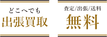 どこへでも出張無料。査定料・出張費用・送料が無料。